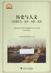 宁波市社会科学界联合会编, 宁波市社会科学界联合会编, 宁波市社会科学界联合会 — 宁波市社会科学第四届学术年会文集 2013年度 历史与人物 宁波新活力：改革、创新、服务