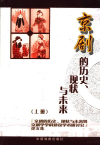 中国戏曲学院编, Jing ju de li shi, xian zhuang yu wei lai ji Jing ju xue xue ke jian she xue shu yan tao hui (2005 Beijing, China), [Zhongguo xi qu xue yuan bian], Zhong Guo Xi Qu Xue Yuan Bian, 京剧的历史, 现状与未来暨京剧学学科建设学术研讨会, 中国戏曲学院编, 中国戏曲学院 — 京剧的历史、现状与未来 上