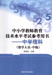 吴晓伟主编, 吴晓伟主编, 吴晓伟 — 中小学教师教育技术水平考试参考用书 中学理科 教学人员 中级