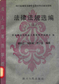 西南政法学院成人教育教材编委会编；胡秋江，刘家驹，贺小云编纂 — 四川省高等法律专业自学考试教学资料 法律法规选编 2