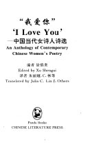 徐慎贵编；（美）林（Lin，Julia C.）等译, bian zhe Xu Shen'gui, yi zhe Zhuliya C. Lin deng = I Love You : An anthology of contemporary Chinese women's poetry / Edited by Xu Shengui, translated by Julia C. Lin & others, 编者徐慎贵 — 我爱你 中国当代女诗人诗选 An anthology of contemporary Chinese women's poetry 汉英对照