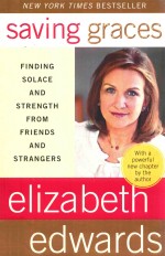 ELIZABETH EDWARDS — SAVING GRACES:FINDING SOLACE AND STRENGTH FROM FRIENDS AND STRANGERS