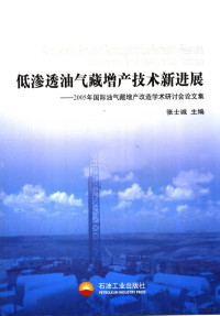 张士诚主编, 张士诚主编, 张士诚 — 低渗透油气藏增产技术新进展 2005年国际油气藏增产改造学术研讨会论文集