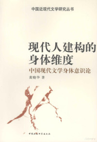 黄晓华著, Huang Xiaohua zhu, 黄晓华, 1973-, 黄晓华著, 黄晓华 — 现代人建构的身体维度 中国现代文学身体意识论