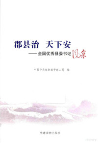 中共中央组织部干部二局编, Zhong gong zhong yang zu zhi bu. Gan bu er ju, 中共中央组织部干部二局编, 中共中央组织部干部二局 — 郡县治 天下安 全国优秀县委书记风采