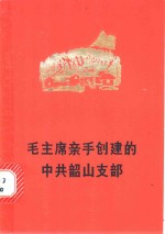 韶山毛泽东同志旧居陈列馆，中共韶山大队支部著 — 毛主席亲手创建的中共韶山支部