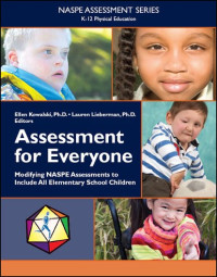 ELLEN M. KOWALSKI, PH. D. LAUREN J. LIEBERMAN, PH. D. JACALYN LEA LUND, PH. D. GEORGIA STATE UNIVERSITY ATLANTA, GA.,NATIONAL ASSOCIATION FOR SPORT AND PHYSICAL EDUCATION, Ellen Kowalski, Lauren J Lieberman, Jacalyn Lea Lund — ASSESSMENT FOR EVERYONE MODIFYING NASPE ASSESSMENTS TO INCLUDE ALL ELEMENTARY SCHOOL CHILDREN