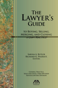 SARINA A.BUTLER AND RICHARD G.PASZKIET, Sarina Butler, Richard G Paszkiet, American Bar Association, Sarina A. Butler, Richard G. Paszkiet, Sarina A Butler, Richard G Paszkiet, edited by Sarina Butler — THE LAWYER'S GUIDE TO BUYING,SELLING,MERGING,AND CLOSING A LAW PRACTICE