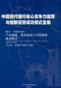 詹向阳等主编, 詹向阳等主编, 詹向阳 — 中国现代银行核心竞争力培育与创新运营成功模式全集 模式一 中国现代银行 产品创新、服务创新与营销创新成功模式 第4册