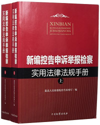 最高人民检察院控告检察厅编, 最高人民检察院控告检察厅编, 最高人民检察院控告检察厅, China, 中国 — 新编控告申诉举报检察实用法律法规手册 上