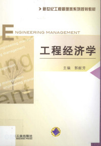 郭献芳主编；李春晓，刘雷副主编；李海波，刘孔玲，李伟娜参编；张金锁主审, xian fang Guo, 郭献芳主编, 郭献芳 — 工程经济学