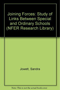 Sandra Jowett, Seamus Hegarty, and Diana Moses — JOINING FORCES A STUDY OF LINKS BETWEEN SPECIAL AND ORDINARY SCHOOLS