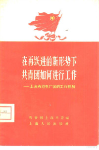 共青团上海市委编 — 在再跃进的新形势下共青团如何进行工作——上海有线电厂团的工作经验