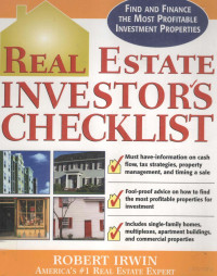 ROBERT IRWIN — REAL ESTATE INVESTOR’S CHECKLIST:EVERYTHING YOU NEED TO KNOW TO FIND AND FINANCE THE MOST PROFITABLE INVESTMENT PROPERTIES