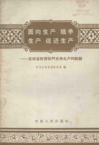 中共吉林省委财贸部编 — 面向生产插手生产促进生产 吉林省财贸部门支持生产的经验