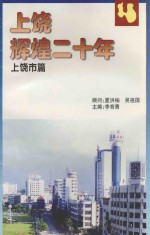 夏洪柏，吴祖国顾问；李育青主编 — 上饶辉煌二十年 上饶市篇