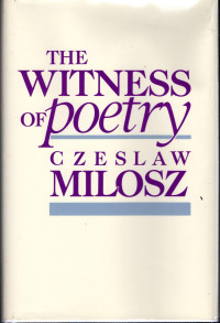 Czeslaw Milosz — The Witness of Poetry