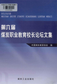 中国煤炭教育协会编, 中国煤炭教育协会编, 中国煤炭教育协会 — 第六届煤炭职业教育校长论坛文集