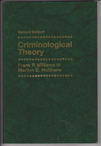 Franklin P. Williams III, Marilyn D. McShane, Williams, Frank P., III, McShane, Marilyn D. — CRIMINOLOGICAL THEORY SECOND EDITION