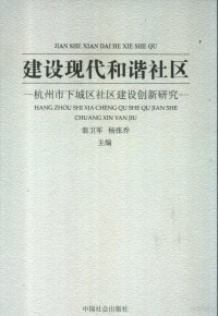 翁卫军，杨张乔编著, 翁卫军, 杨张乔主编, 翁卫军, 杨张乔, 翁卫军, 1958- — 建设现代化和谐社区 杭州市下城区社区建设创新研究