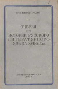 В. В. ВИНОГРАДОВ — ОЧЕРКИ ПО ИСТОРИИ РУССКОГО ЛИТЕРАТУРНОГО ЯЗЫКА XVII-XIXВВ.