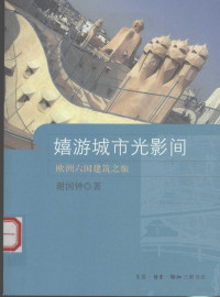 谢国钟著；谢国钟，颜士恩摄, 谢国钟, 1965-, 谢国钟著, 谢国钟 — 嬉游城市光影间 欧洲六国建筑之旅