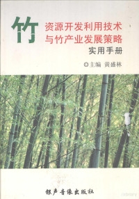 黄盛林主编, 范天吉主编, 范天吉 — 竹资源开发利用技术与竹产业发展策略实用手册 第一卷