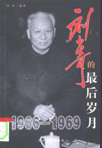 黄峥编著, Huang Zheng bian zhu, Zheng Huang, 黃峥编著, 黃峥, 黄峥编著, 黄峥 — 刘少奇的最后岁月 1966-1969