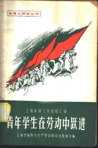 上海市教育与生产劳动相结合展览会编 — 青年学生在劳动中跃进