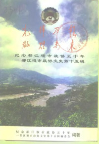 纪念都江堰市政协五十年——都江堰市政协文史第十五辑编委会 — 都江堰市文史资料 第15辑 先锋历程灿烂未来 纪念都江堰市政协五十年