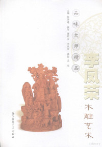 陈仲建主编, zhu bian Chen Zhongjian, zhuan wen Huang Ming'an, Li Fengrong, she ying Wu Jun, 陈仲建主编 , 黄明安, 李凤荣撰文, 吴军, Chen zhong jian, Huang ming an, Wu jun, 李凤荣, 陈仲建, 黄明安, 李凤荣, 1963- — 12084529_品味大师精品李凤荣木雕艺术