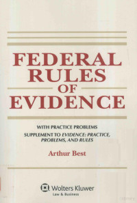 WOLTERS KLUWER — FEDERAL RULES OF EVIDENCE,WITH PRACTICE PROBLEMS SUPPLEMENT TO EVIDENCE:PRACTICE PROBLEMS,AND RULES,ARTHUR BEST