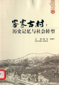 魏炜，林晓平主编；郑庆杰执行主编, 主编魏炜, 林晓平 , 执行主编郑庆杰, 魏炜, 林晓平, Wei Wei, Xiaoping Lin — 客家古村 历史记忆与社会转型