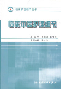 丁淑贞编著, 总主编丁淑贞, 白雅君 , 本冊主编毕桂兰 , 本冊副主编吴冰, 沈桐 , 编委于连娟 ... [等, 毕桂兰, 吴冰, 沈桐 — 护理细节大全 临床中医科护理细节