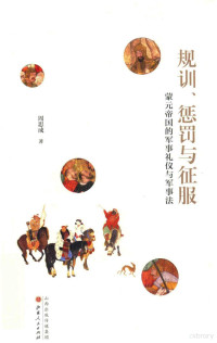 周思成著, Zhou Sicheng zhu, 周思成 (1984-), 周思成, author — 规训、惩罚与征服：蒙元帝国的军事礼仪与军事法