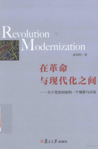 陈明明著, 陈明明, 1956- author — 在革命与现代化之间 关于党治国家的一个观察与讨论=Revolution Modernization