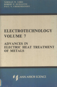 NORMAN W.LORD,ROBERT P.OUELLETTE,PAUL N.CHEREMISINOFF — ELECTROTECHNOLOGY VOLUME 7 ADVANCES IN ELECTRIC HEAT TREATMENT OF METALS