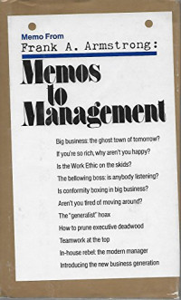 Frank A Armstrong, (Frank Alexander), 1921-, Frank Alexander Armstrong, [by] Frank A. Armstrong — MEMOS TO MANAGEMENT