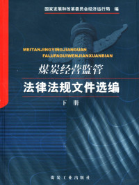 国家发展和改革委员会经济运行局编, 国家发展和改革委员会经济运行局编, 国家发展改革委 — 煤炭经营监管法律法规文件汇编 下