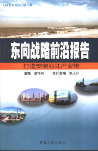 童怀伟主编, 童怀伟主编, 童怀伟 — 东向战略前沿报告：打造安徽沿江产业带