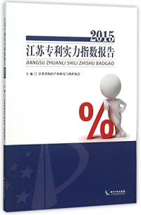 江苏省知识产权研究与保护协会主编, 江苏省知识产权研究与保护协会主编, 支苏平, 江苏省知识产权研究与保护协会 — 江苏专利实力指数报告 2015