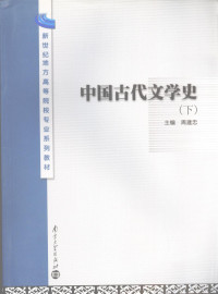 周建忠主编；张祝平，刘琦，王利民副主编, zhu bian Zhou Jianzhong, fu zhu bian Zhang Zhuping, Liu Qi, Wang Limin, 主编周建忠 , 副主编张祝平, 刘琦, 王利民, 周建忠, Zhou, Jianzhong, 周建忠, Jianzhong Zhou — 新世纪地方高等院校专业系列教材 中国古代文学史 下