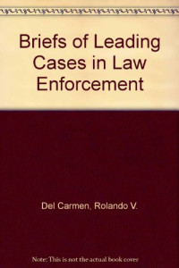 ROLANDO V.DEL CARMEN AND JEFFERY T.WALKER, Rolando V. Del Carmen, Jeffrey T. Walker, Rolando V. del Carmen, Jeffery T. Walker — BRIEFS OF LEADING CASES IN LAW ENFORCEMENT SECOND EDITION