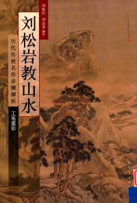 刘松岩著, 刘松岩, 刘志奇编绘, 刘志奇, Liu zhi qi, 刘松岩, 刘松岩, 刘志奇编绘, 刘松岩, 刘志奇, 刘松岩著；刘志奇编 — 刘松岩教山水历代传世名作步骤解析 工笔重彩