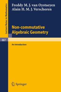 Freddy M. J. van Oystaeyen;Alain H. M. J. Verschoren — NON-COMMUTATIVE ALGEBRAIC GEOMETRY. AN INTRODUCTION