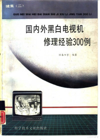 林春阳等编著, 林春阳等编著, 林春阳 — 国内外黑白电视机修理经验300例 续集二