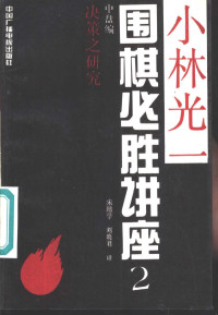 （日）小林光一著；宋培学，刘晓君译, (日)小林光一著 , 宋培学, 刘晓君译, 小林光一, 刘晓君, 宋培学, 小林光一, (日本) — 小林光一围棋必胜讲座 2 中盘编 决策之研究