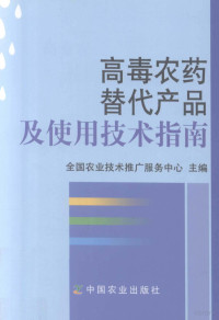 全国农业技术推广服务中心主编, 李永平, 邵振润, 梁桂梅主编 , 全国农业技术推广服务中心主编, 李永平, 邵振润, 梁桂梅, 全国农业技术推广服务中心 — 高毒农药替代产品及使用技术指南