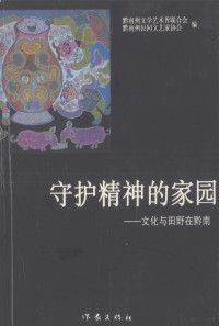 黔南州文学艺术界联合会，黔南州民间文艺家协会编, 柳和勇,方牧主编, 柳和勇, 方牧 — 守护精神的家园 文化与田野在黔南