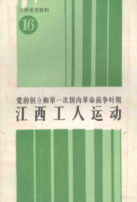 中共江西省委党史资料征集委员会，中共江西省委党史研究室 — 江西党史资料 第十六辑 党的创立和第一次国内革命战争时期江西工人运动